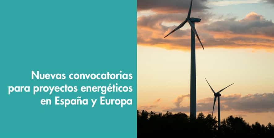 Nuevas convocatorias para proyectos energéticos en España y Europa